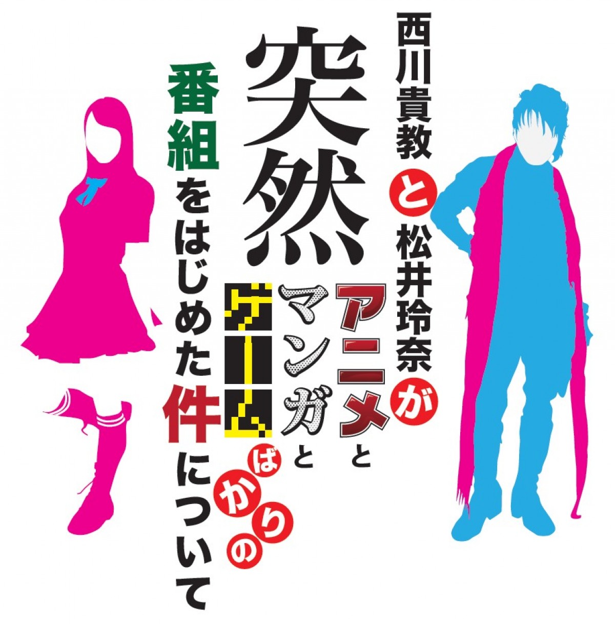 新番組『西川貴教と松井玲奈が突然アニメとマンガとゲームばかりの番組をはじめた件について』放送スタート！