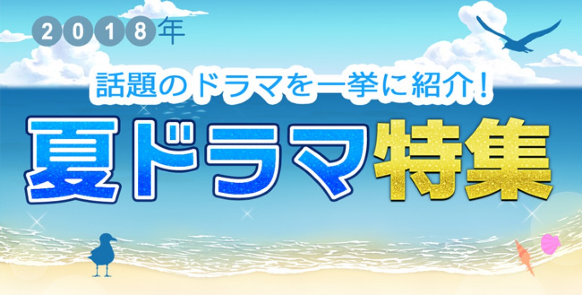 【2018年夏ドラマまとめ】7月スタート新番組一覧＆最新ニュース