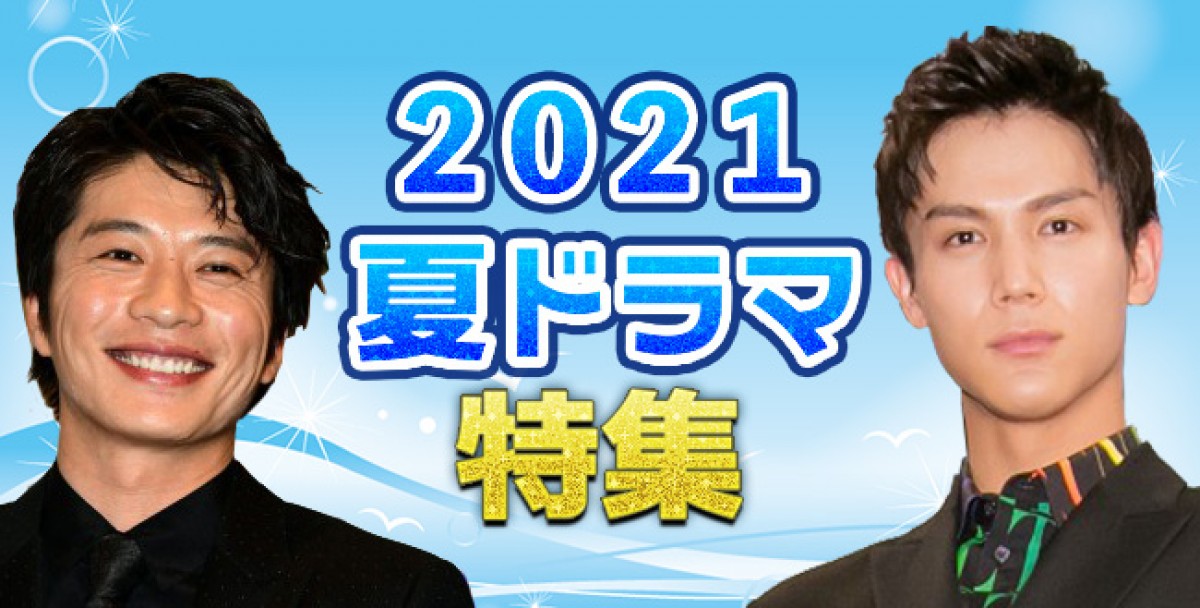 【2021年夏ドラマまとめ】7月スタート新番組一覧＆最新ニュース