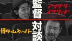 映画『アングリースクワッド　公務員と7人の詐欺師』上田慎一郎監督と安田淳一監督がスペシャル対談